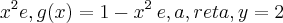 x^2   e  , g(x)= 1-x^2    \:e , a  ,      reta , y=2