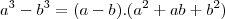 a^3-b^3=(a-b).(a^2+ab+b^2) a^3-b^3=(a-b).(a^2+ab+b^2)