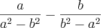 \frac{a}{a^2-b^2}-\frac{b}{b^2-a^2} \frac{a}{a^2-b^2}-\frac{b}{b^2-a^2}