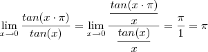 \lim_{x\to 0} \frac{tan(x \cdot \pi)}{tan(x)} = \lim_{x\to 0}\frac{\dfrac{tan(x\cdot \pi)}{x}}{\dfrac{tan(x)}{x}} = \frac{\pi}{1} = \pi \lim_{x\to 0} \frac{tan(x \cdot \pi)}{tan(x)} = \lim_{x\to 0}\frac{\dfrac{tan(x\cdot \pi)}{x}}{\dfrac{tan(x)}{x}} = \frac{\pi}{1} = \pi