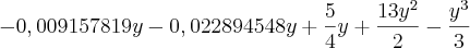 - 0,009157819y - 0,022894548y + \frac{5}{4}y + \frac{13{y}^{2}}{2} - \frac{{y}^{3}}{3} - 0,009157819y - 0,022894548y + \frac{5}{4}y + \frac{13{y}^{2}}{2} - \frac{{y}^{3}}{3}