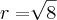 r=\sqrt[]{8}