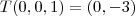T(0,0,1)=(0,-3) T(0,0,1)=(0,-3)