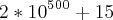 2 * 10^5^0^0 + 15 2 * 10^5^0^0 + 15