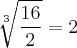 \sqrt[3]{\frac{16}{2}} = 2