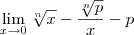 \lim_{x \to 0}\sqrt[n]{x} - \frac{\sqrt[n]{p}}{x} - p