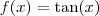 f(x) = \tan (x)