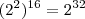 (2^{2})^{16} =2^{32} (2^{2})^{16} =2^{32}