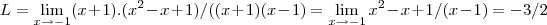 L=\lim_{x\rightarrow -1}(x+1).({x}^{2}-x+1)/((x+1)(x-1)=\lim_{x\rightarrow -1}{x}^{2}-x+1/(x-1)=-3/2