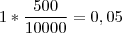 1 * \frac{500}{10000} = 0,05