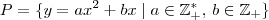 P  = \{y = ax^2+bx \;|\; a\in\mathbb{Z}^*_+,\, b\in\mathbb{Z}_+\}
