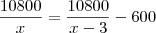\frac {10800}{x} = \frac{10800}{x-3} - 600 \frac {10800}{x} = \frac{10800}{x-3} - 600