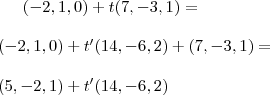 (-2,1,0)  + t(7,-3,1)  = \\ \\   (-2,1,0)  + t'(14,-6,2) + (7,-3,1)   = \\ \\  (5,-2,1) + t'(14,-6,2)