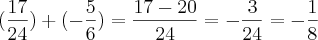 (\frac{17}{24}) + (-\frac{5}{6}) = \frac{17 - 20}{24} = - \frac{3}{24} = -\frac{1}{8}