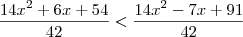 \frac{14{x}^{2}+6x+54}{42} < \frac{14{x}^{2}-7x+91}{42} \frac{14{x}^{2}+6x+54}{42} < \frac{14{x}^{2}-7x+91}{42}