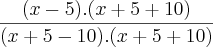 \frac{(x-5).(x+5+10)}{(x+5-10).(x+5+10)} \frac{(x-5).(x+5+10)}{(x+5-10).(x+5+10)}