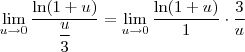 \lim_{u\to 0}\dfrac{\ln(1 + u)}{\dfrac{u}{3}} = \lim_{u\to 0}\dfrac{\ln(1 + u)}{1} \cdot \dfrac{3}{u}