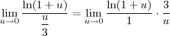 \lim_{u\to 0}\dfrac{\ln(1 + u)}{\dfrac{u}{3}} = \lim_{u\to 0}\dfrac{\ln(1 + u)}{1} \cdot \dfrac{3}{u} \lim_{u\to 0}\dfrac{\ln(1 + u)}{\dfrac{u}{3}} = \lim_{u\to 0}\dfrac{\ln(1 + u)}{1} \cdot \dfrac{3}{u}
