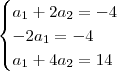 \begin{cases}
a_1 + 2a_2 = -4 \\
-2a_1 = -4 \\
a_1 + 4a_2 = 14 \\
\end{cases}