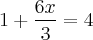 1 + \frac{6x}{3} = 4 1 + \frac{6x}{3} = 4