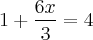 1 + \frac{6x}{3} = 4