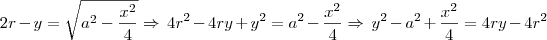 2r - y = \sqrt{a^2 - \frac{x^2}{4}} \Rightarrow \, 4r^2 - 4ry + y^2 = a^2 - \frac{x^2}{4} \Rightarrow \, y^2 - a^2 + \frac {x^2}{4} = 4ry - 4r^2