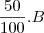 \frac{50}{100} . B \frac{50}{100} . B