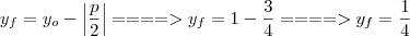y_f = y_o - \left | \frac{p}{2} \right | ====> y_f = 1 - \frac{3}{4} ====> y_f = \frac{1}{4}