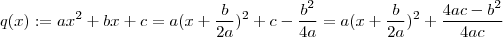 q(x) := ax^2+bx+ c = a(x + \frac{b}{2a})^2 + c - \frac{b^2}{4a} = a(x + \frac{b}{2a})^2 + \frac{4ac-b^2}{4ac} q(x) := ax^2+bx+ c = a(x + \frac{b}{2a})^2 + c - \frac{b^2}{4a} = a(x + \frac{b}{2a})^2 + \frac{4ac-b^2}{4ac}