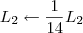 L_2 \leftarrow \frac{1}{14}L_2