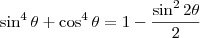 \sin^4 \theta + \cos^4 \theta = 1 -  \frac{\sin^2 2\theta}{2}
