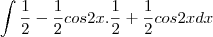 \int \frac{1}{2}-\frac{1}{2}cos2x.\frac{1}{2}+\frac{1}{2}cos2xdx