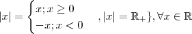 |x| = \begin{cases} x ; x\geq 0 \\ -x ; x < 0\end{cases}  ,|x|= \mathbb{R_+ }  \}  , \forall x \in \mathbb{R}
