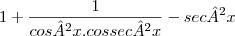 1+\frac{1}{cos&sup2;x.cossec&sup2;x}-sec&sup2;x