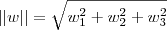 ||w|| = \sqrt{w_1^2 +w_2^2 +w_3^2} ||w|| = \sqrt{w_1^2 +w_2^2 +w_3^2}