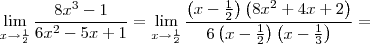 \lim_{x\rightarrow \frac{1}{2}}\frac{8{x}^{3}-1}{6{x}^{2} - 5x + 1} = \lim_{x\rightarrow \frac{1}{2}}\frac{\left(x - \frac{1}{2} \right)\left(8{x}^{2} + 4x +2 \right)}{6 \left(x - \frac{1}{2} \right)\left(x - \frac{1}{3} \right)} =