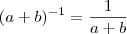 (a+b)^{-1}=\frac{1}{a+b} (a+b)^{-1}=\frac{1}{a+b}