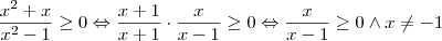 \frac{{x}^{2} + x }{{x}^{2} -1} \geq 0 \Leftrightarrow \frac{x + 1 }{x+1} \cdot \frac{ x }{x-1} \geq 0 \Leftrightarrow \frac{ x }{x-1} \geq 0 \wedge x\neq -1 \frac{{x}^{2} + x }{{x}^{2} -1} \geq 0 \Leftrightarrow \frac{x + 1 }{x+1} \cdot \frac{ x }{x-1} \geq 0 \Leftrightarrow \frac{ x }{x-1} \geq 0 \wedge x\neq -1