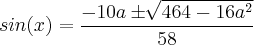sin(x)=\frac{-10a\pm\sqrt[]{464-16a^2}}{58}