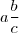 a \frac{b}{c} a \frac{b}{c}