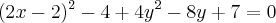 (2x - 2)^2 - 4 + 4y^2 - 8y + 7 = 0 (2x - 2)^2 - 4 + 4y^2 - 8y + 7 = 0