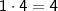 \mathsf{1 \cdot 4 = 4} \mathsf{1 \cdot 4 = 4}