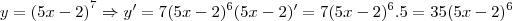 y=\left(5x-2 \right)^7\Rightarrow y'=7(5x-2)^6(5x-2)'=7(5x-2)^6.5=35(5x-2)^6 y=\left(5x-2 \right)^7\Rightarrow y'=7(5x-2)^6(5x-2)'=7(5x-2)^6.5=35(5x-2)^6