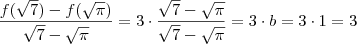 \frac{ f(\sqrt{7}) - f(\sqrt{\pi})}{\sqrt{7} - \sqrt{\pi} } = 3 \cdot \frac{\sqrt{7} - \sqrt{\pi} }{\sqrt{7} - \sqrt{\pi} } = 3 \cdot b = 3 \cdot 1 = 3 \frac{ f(\sqrt{7}) - f(\sqrt{\pi})}{\sqrt{7} - \sqrt{\pi} } = 3 \cdot \frac{\sqrt{7} - \sqrt{\pi} }{\sqrt{7} - \sqrt{\pi} } = 3 \cdot b = 3 \cdot 1 = 3