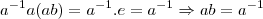 {a}^{-1}a(ab)={a}^{-1}.e={a}^{-1}\Rightarrow ab={a}^{-1}