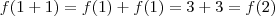 f(1+1) = f(1) + f(1) = 3 + 3 = f(2)