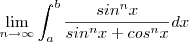 \displaystyle{\mathop {\lim }\limits_{n \to \infty } \int_a^b {\frac{{si{n^n}x}}{{si{n^n}x + co{s^n}x}}} dx}