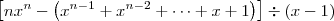 \left[nx^n - \left(x^{n-1} + x^{n-2} + \cdots + x + 1\right)\right] \div (x - 1)