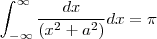 \int_{-\infty}^{\infty} \dfrac {dx}{(x^2+a^2)}dx= \pi \int_{-\infty}^{\infty} \dfrac {dx}{(x^2+a^2)}dx= \pi