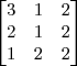 \begin{bmatrix} 
3 & 1 & 2\\
2 & 1 & 2\\
1 & 2 & 2\\
\end{bmatrix}